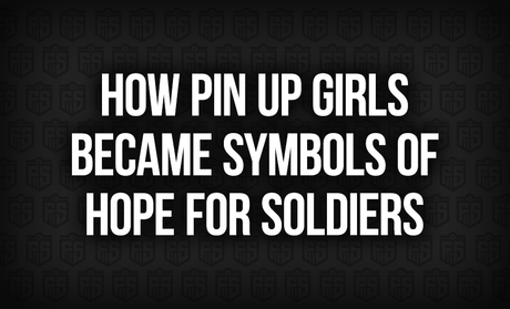 How Pin Up Girls Became Symbols of Hope for Soldiers