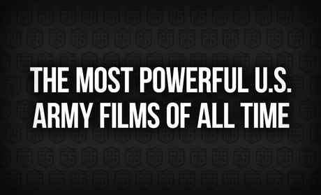 The Most Powerful U.S. Army Films of All Time