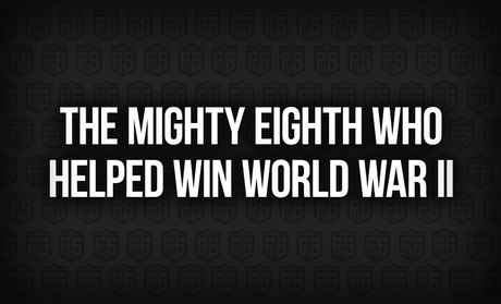 The Mighty Eighth Who Helped Win World War II