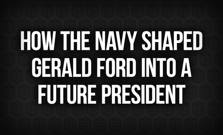 How the Navy Shaped Gerald Ford Into a Future President