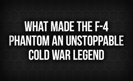 What Made the F-4 Phantom an Unstoppable Cold War Legend