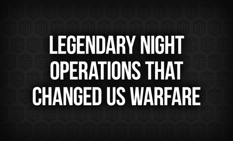 Legendary Night Operations That Changed US Warfare