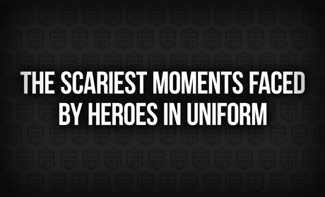 The Scariest Moments Faced by Heroes in Uniform