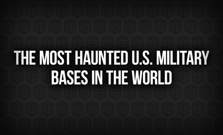 The Most Haunted U.S. Military Bases in the World