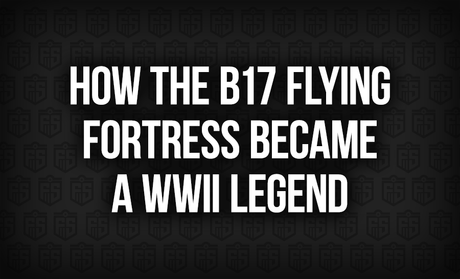 How the B17 Flying Fortress Became a WWII Legend