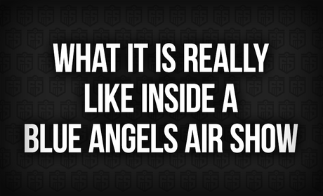 What It Is Really Like Inside a Blue Angels Air Show